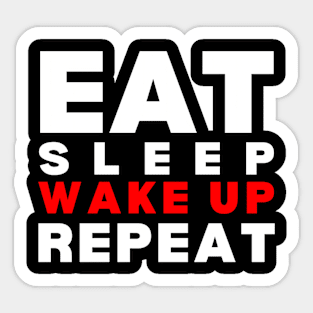 Eat, sleep, wake up, repeat Sticker